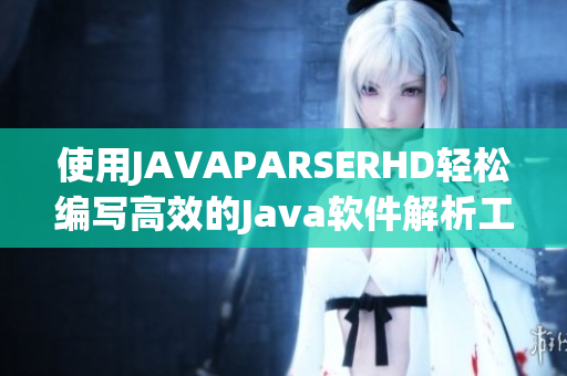 使用JAVAPARSERHD輕松編寫(xiě)高效的Java軟件解析工具