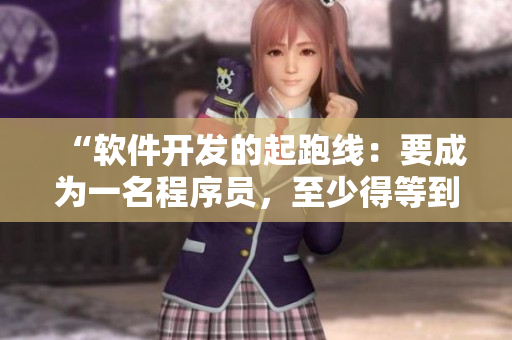 “軟件開發(fā)的起跑線：要成為一名程序員，至少得等到這個(gè)年齡！”
