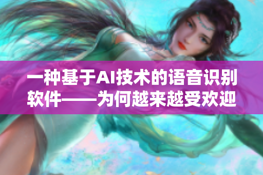一種基于AI技術(shù)的語(yǔ)音識(shí)別軟件——為何越來(lái)越受歡迎？
