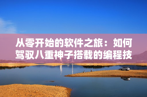 從零開(kāi)始的軟件之旅：如何駕馭八重神子搭載的編程技巧