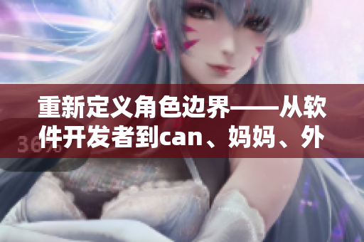 重新定義角色邊界——從軟件開發(fā)者到can、媽媽、外婆