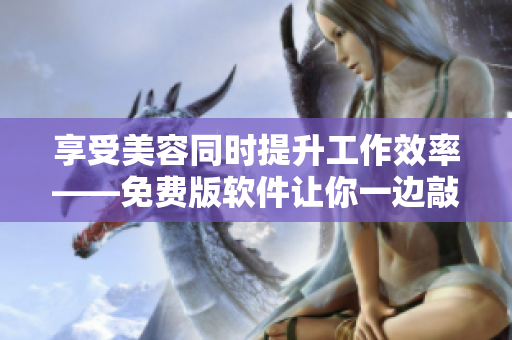 享受美容同時提升工作效率——免費版軟件讓你一邊敲鍵盤一邊敷面膜