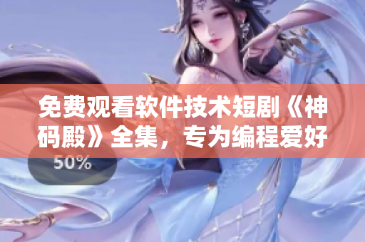 免費(fèi)觀看軟件技術(shù)短劇《神碼殿》全集，專為編程愛(ài)好者打造