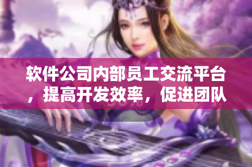 軟件公司內(nèi)部員工交流平臺，提高開發(fā)效率，促進(jìn)團(tuán)隊(duì)協(xié)作