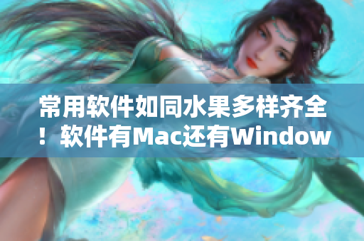 常用軟件如同水果多樣齊全！軟件有Mac還有Windows
