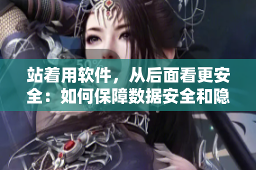 站著用軟件，從后面看更安全：如何保障數(shù)據(jù)安全和隱私？