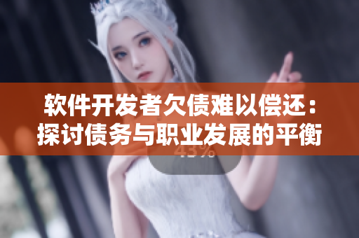 軟件開發(fā)者欠債難以償還：探討債務(wù)與職業(yè)發(fā)展的平衡問題