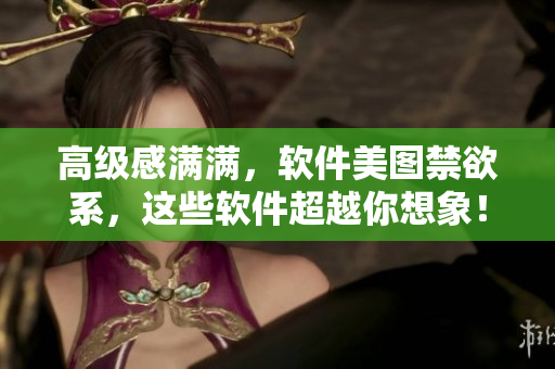 高級(jí)感滿滿，軟件美圖禁欲系，這些軟件超越你想象！