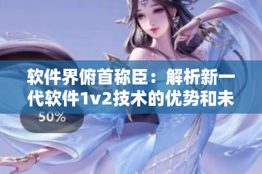 軟件界俯首稱臣：解析新一代軟件1v2技術(shù)的優(yōu)勢(shì)和未來(lái)趨勢(shì)
