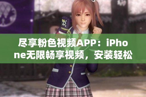 盡享粉色視頻APP：iPhone無限暢享視頻，安裝輕松快捷