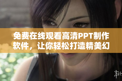 免費在線觀看高清PPT制作軟件，讓你輕松打造精美幻燈片