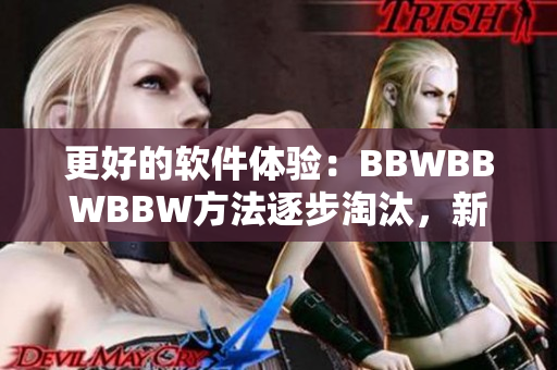 更好的軟件體驗(yàn)：BBWBBWBBW方法逐步淘汰，新型軟件趨勢浮現(xiàn)