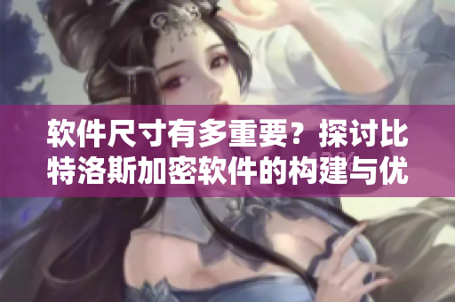 軟件尺寸有多重要？探討比特洛斯加密軟件的構建與優(yōu)化