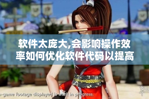 軟件太龐大,會影響操作效率如何優(yōu)化軟件代碼以提高性能？