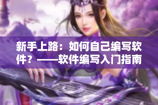 新手上路：如何自己編寫軟件？——軟件編寫入門指南