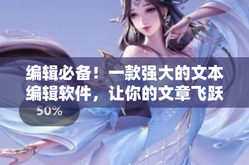 編輯必備！一款強(qiáng)大的文本編輯軟件，讓你的文章飛躍巨浪