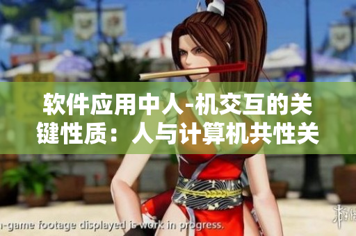 軟件應(yīng)用中人-機(jī)交互的關(guān)鍵性質(zhì)：人與計算機(jī)共性關(guān)系