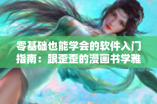 零基礎(chǔ)也能學(xué)會(huì)的軟件入門指南：跟歪歪的漫畫書學(xué)雅思詞匯