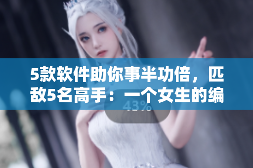 5款軟件助你事半功倍，匹敵5名高手：一個(gè)女生的編程之路