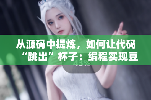 從源碼中提煉，如何讓代碼“跳出”杯子：編程實(shí)現(xiàn)豆?jié){機(jī)榨菜籽方式