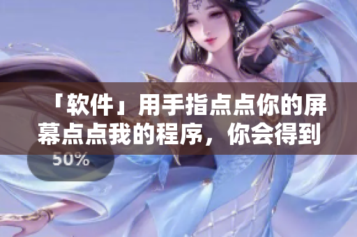「軟件」用手指點點你的屏幕點點我的程序，你會得到親親抱抱！