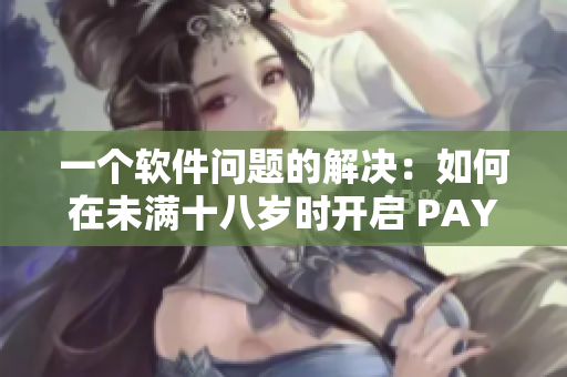 一個(gè)軟件問題的解決：如何在未滿十八歲時(shí)開啟 PAYPAL？