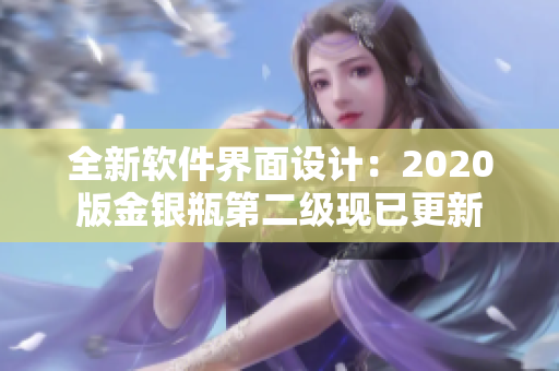 全新軟件界面設(shè)計(jì)：2020版金銀瓶第二級現(xiàn)已更新