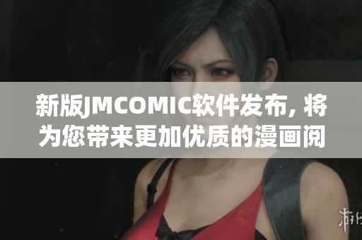 新版JMCOMIC軟件發(fā)布, 將為您帶來更加優(yōu)質(zhì)的漫畫閱讀體驗(yàn)!