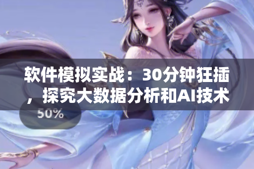 軟件模擬實(shí)戰(zhàn)：30分鐘狂插，探究大數(shù)據(jù)分析和AI技術(shù)的結(jié)合