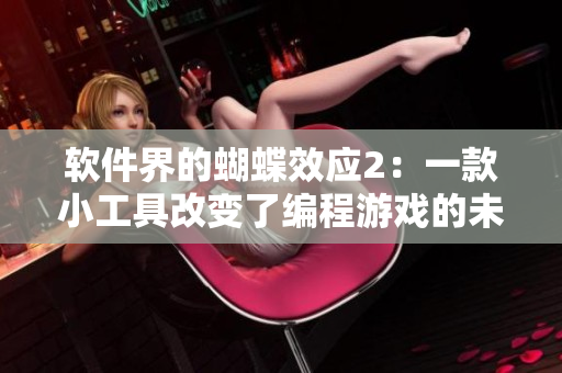 軟件界的蝴蝶效應(yīng)2：一款小工具改變了編程游戲的未來！
