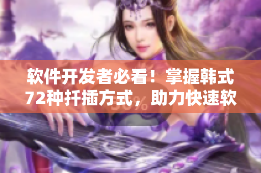 軟件開發(fā)者必看！掌握韓式72種扦插方式，助力快速軟件開發(fā)!