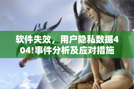 軟件失效，用戶隱私數(shù)據(jù)404!事件分析及應對措施