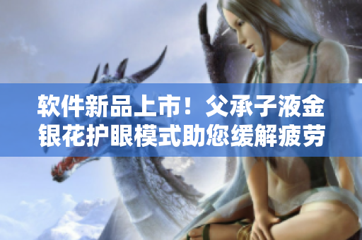 軟件新品上市！父承子液金銀花護(hù)眼模式助您緩解疲勞
