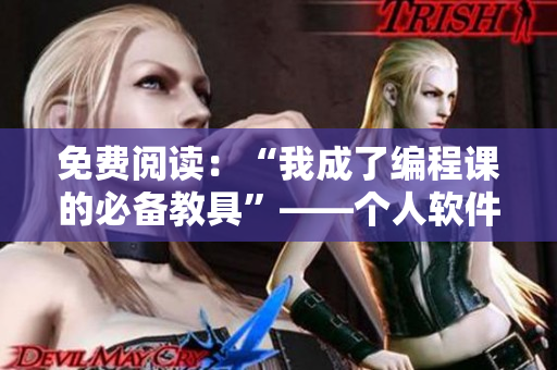 免費(fèi)閱讀：“我成了編程課的必備教具”——個(gè)人軟件開發(fā)者夏暖