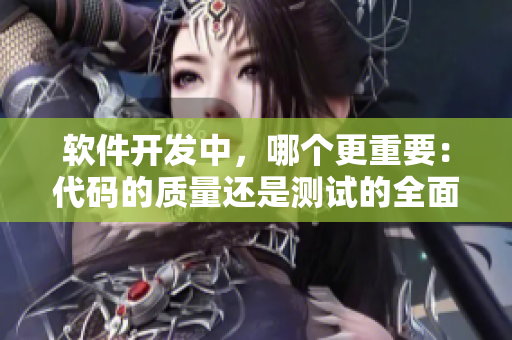 軟件開發(fā)中，哪個(gè)更重要：代碼的質(zhì)量還是測(cè)試的全面？