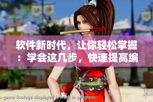 軟件新時(shí)代，讓你輕松掌握：學(xué)會(huì)這幾步，快速提高編寫技巧