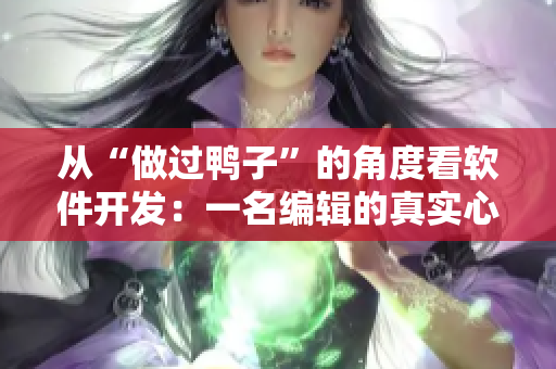 從“做過鴨子”的角度看軟件開發(fā)：一名編輯的真實心聲