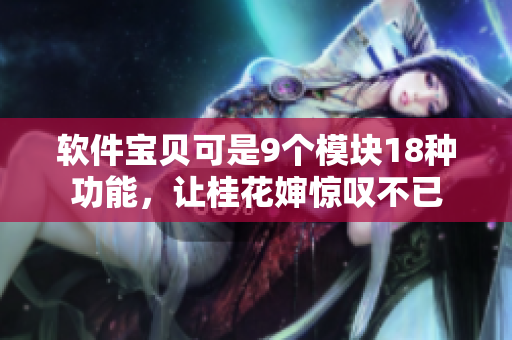 軟件寶貝可是9個(gè)模塊18種功能，讓桂花嬸驚嘆不已