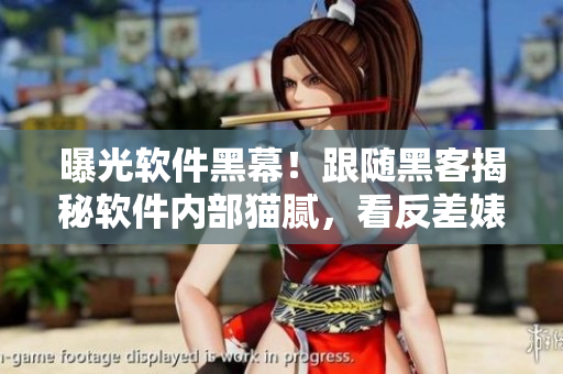 曝光軟件黑幕！跟隨黑客揭秘軟件內(nèi)部貓膩，看反差婊如何揚(yáng)言泄密