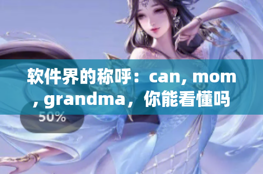 軟件界的稱呼：can, mom, grandma，你能看懂嗎？