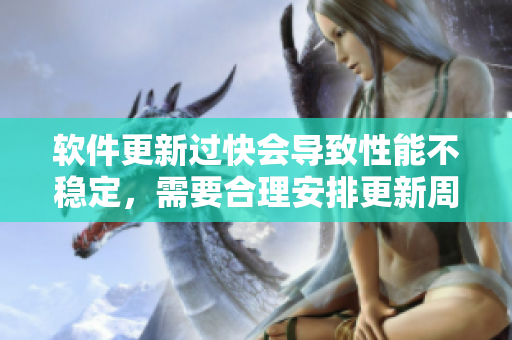 軟件更新過快會導(dǎo)致性能不穩(wěn)定，需要合理安排更新周期！