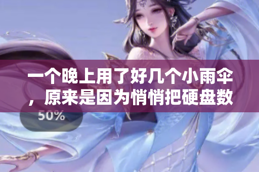 一個(gè)晚上用了好幾個(gè)小雨傘，原來(lái)是因?yàn)榍那陌延脖P數(shù)據(jù)復(fù)制了出去