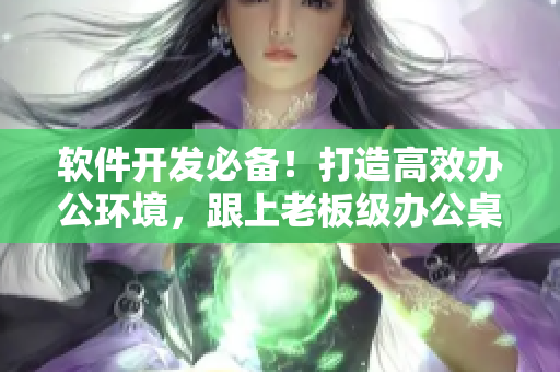 軟件開(kāi)發(fā)必備！打造高效辦公環(huán)境，跟上老板級(jí)辦公桌和沙發(fā)的步伐