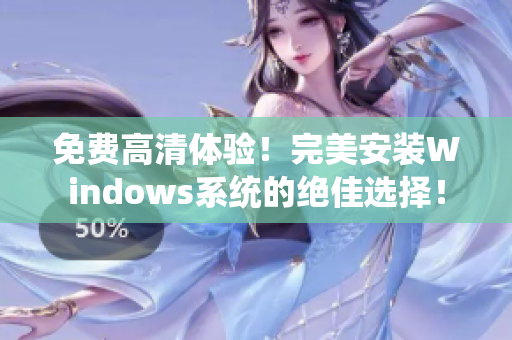 免費(fèi)高清體驗(yàn)！完美安裝Windows系統(tǒng)的絕佳選擇！