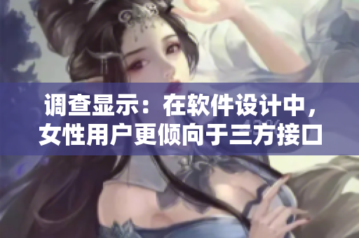調(diào)查顯示：在軟件設(shè)計中，女性用戶更傾向于三方接口還是雙方接口？
