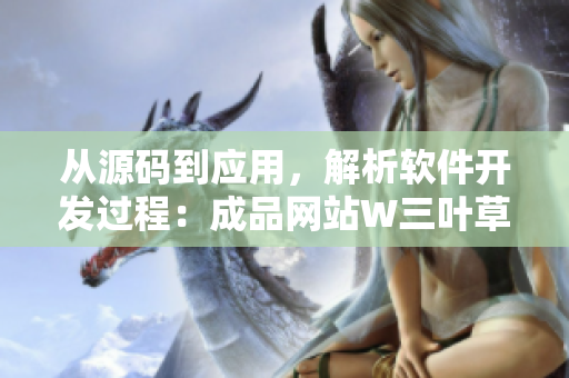 從源碼到應(yīng)用，解析軟件開發(fā)過程：成品網(wǎng)站W(wǎng)三葉草源碼剖析