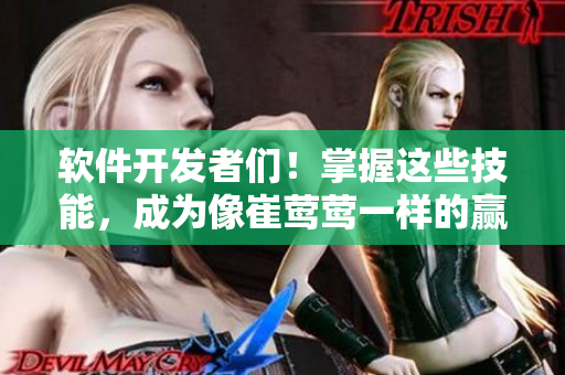 軟件開(kāi)發(fā)者們！掌握這些技能，成為像崔鶯鶯一樣的贏家