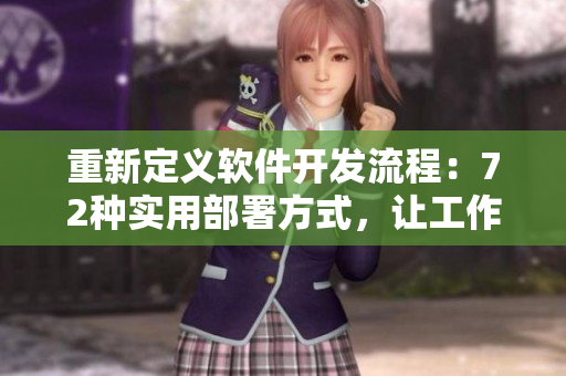 重新定義軟件開(kāi)發(fā)流程：72種實(shí)用部署方式，讓工作效率最大化