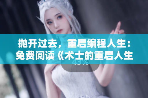 拋開(kāi)過(guò)去，重啟編程人生：免費(fèi)閱讀《術(shù)士的重啟人生第二季漫畫》