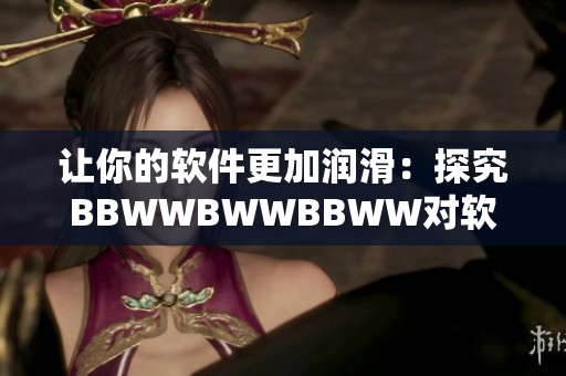 讓你的軟件更加潤滑：探究BBWWBWWBBWW對(duì)軟件性能的影響